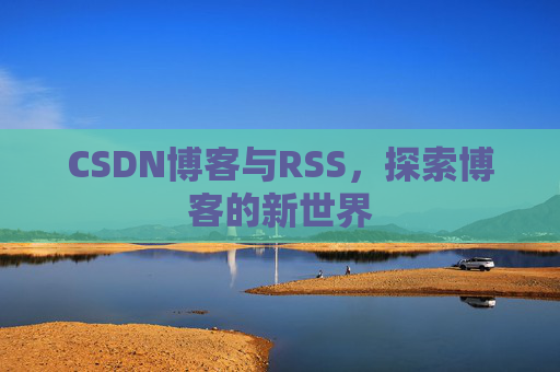 CSDN博客与RSS，探索博客的新世界